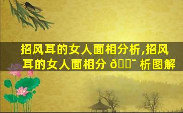招风耳的女人面相分析,招风耳的女人面相分 🐯 析图解